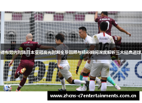 德布劳内对阵日本亚冠高光时刻全景回顾与精彩瞬间深度解析三大经典进球